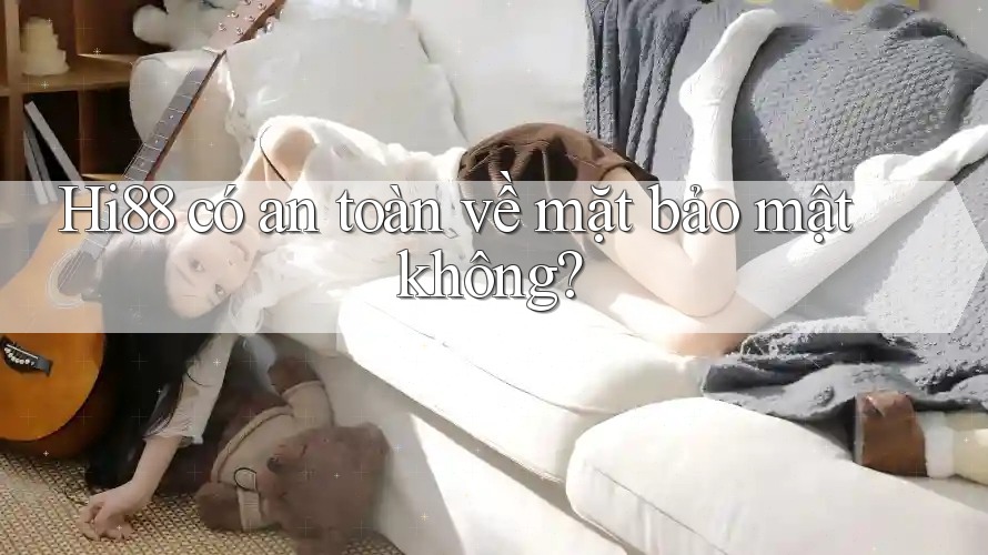 hi88 có an toàn về mặt bảo mật không? hi88 có an toàn về mặt bảo mật không?