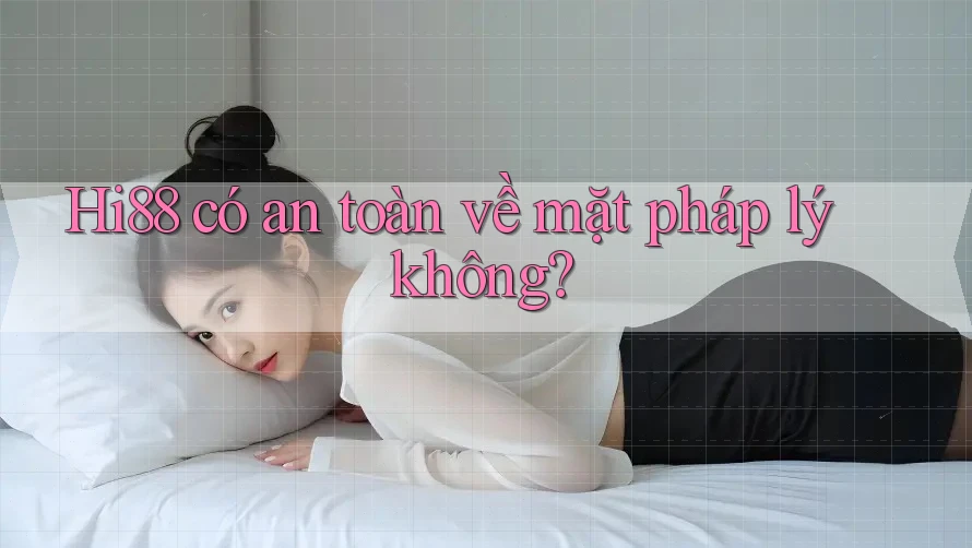 Hi88 có an toàn về mặt pháp lý không? Hi88 có an toàn về mặt pháp lý không?