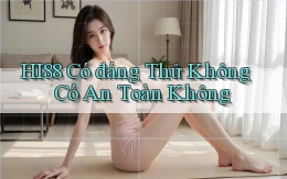 hi88 có đáng thử không có an toàn không