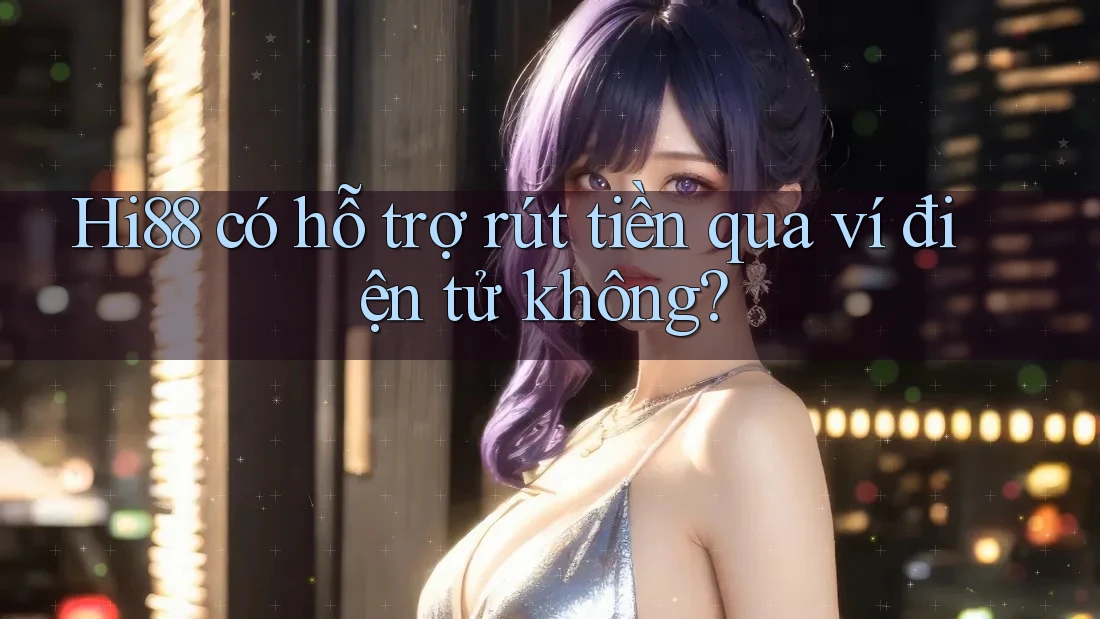 Hi88 có hỗ trợ rút tiền qua ví điện tử không? Hi88 có hỗ trợ rút tiền qua ví điện tử không?