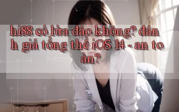 hi88 có lừa đảo không đánh giá tổng thể iOS 14   an toàn