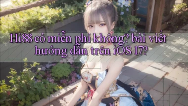 Hi88 có miễn phí không bài viết hướng dẫn trên iOS 17