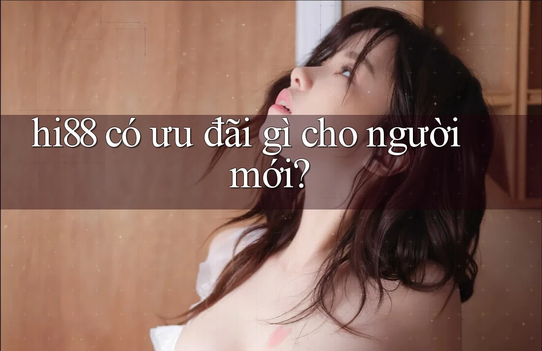 hi88 có ưu đãi gì cho người mới?