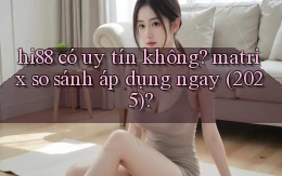 hi88 có uy tín không matrix so sánh áp dụng ngay (2025)