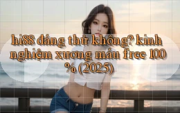 hi88 đáng thử không kinh nghiệm xương máu free 100% (2025)