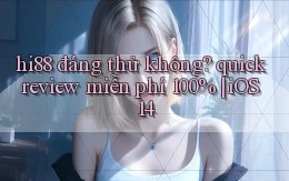 hi88 đáng thử không quick review miễn phí 100% iOS 14