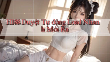 hi88 duyệt tự động load nhanh mới ra