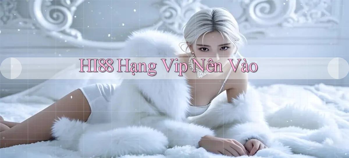 hi88 hạng vip nên vào