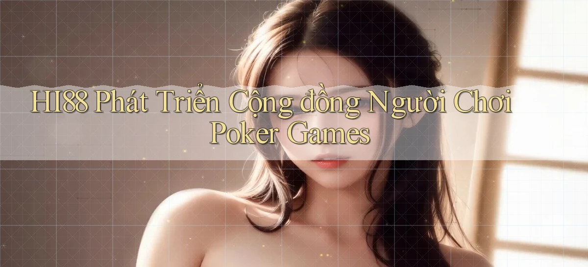 hi88  phát triển cộng đồng người chơi poker games