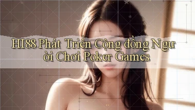 hi88  phát triển cộng đồng người chơi poker games