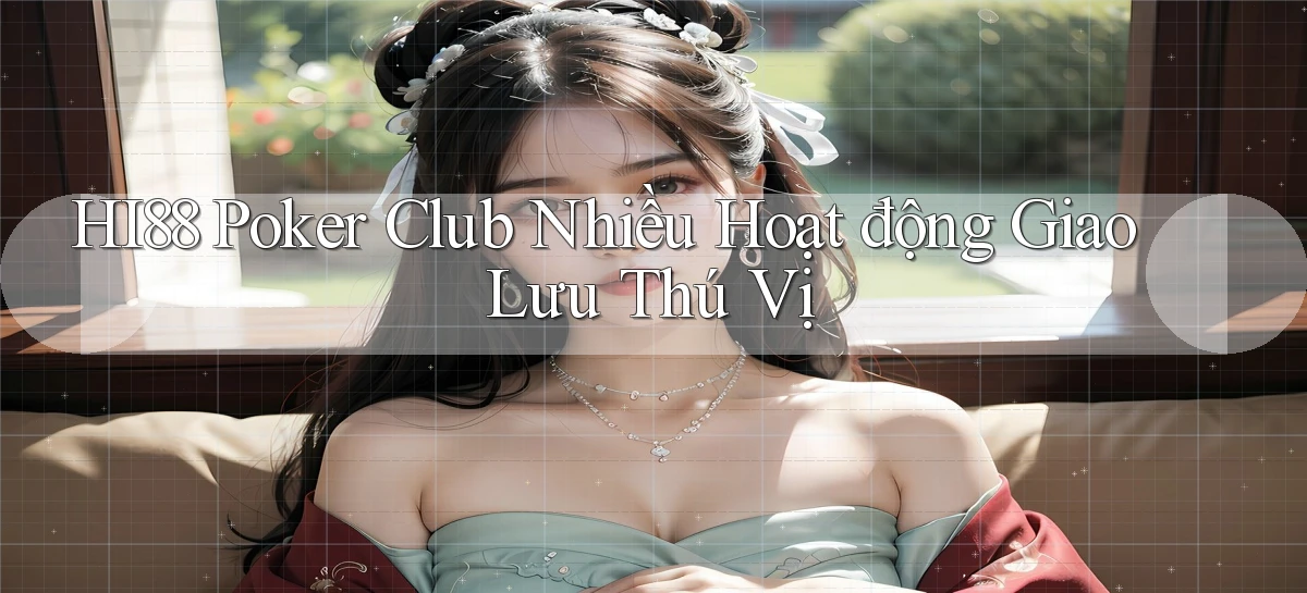 hi88  poker club nhiều hoạt động giao lưu thú vị