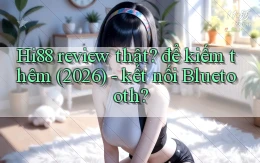 Hi88 review thật để kiếm thêm (2026)   kết nối Bluetooth