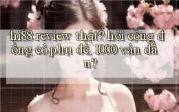 hi88 review thật hỏi cộng đồng có phụ đề, 1000 ván đầu