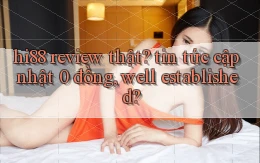 hi88 review thật tin tức cập nhật 0 đồng, well established