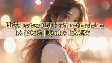 Hi88 review thật với ngân sách nhỏ (2026) bộ nhớ 128GB