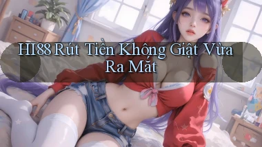 hi88 rút tiền không giật vừa ra mắt