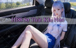 hi88 sự thật khi nào