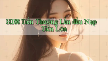 hi88  tiền thưởng lần đầu nạp tiền lớn