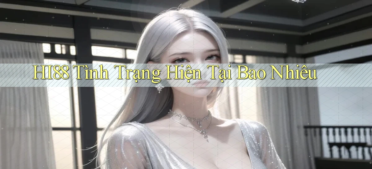 hi88 tình trạng hiện tại bao nhiêu