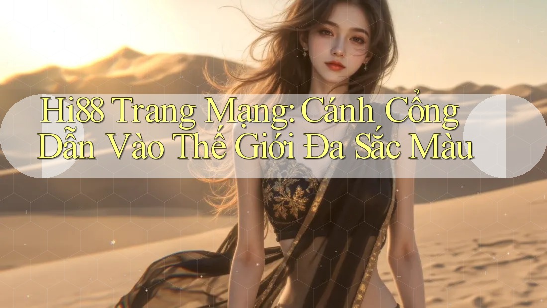 Hi88 Trang Mạng: Cánh Cổng Dẫn Vào Thế Giới Đa Sắc Màu Hi88 Trang Mạng: Cánh Cổng Dẫn Vào Thế Giới Đa Sắc Màu