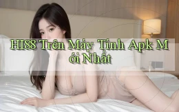 hi88 trên máy tính apk mới nhất