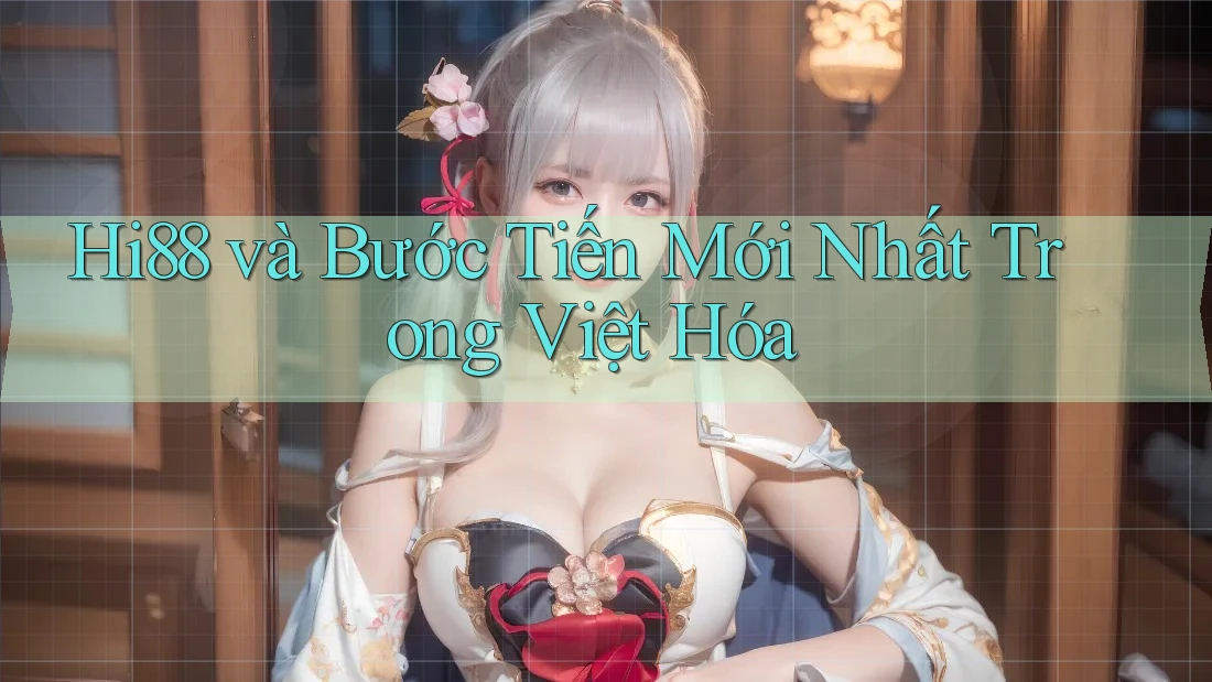 Hi88 và Bước Tiến Mới Nhất Trong Việt Hóa