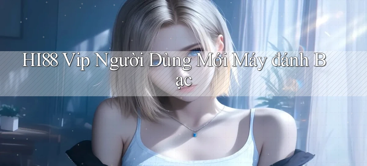 hi88  vip người dùng mới máy đánh bạc