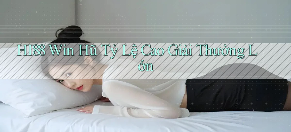 hi88  win hũ tỷ lệ cao giải thưởng lớn