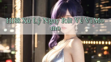 hi88 xử lý ngay rút về ví momo
