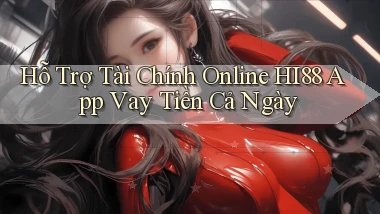 hỗ trợ tài chính online hi88 app vay tiền cả ngày