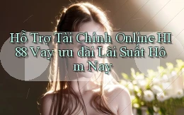 hỗ trợ tài chính online hi88 vay ưu đãi lãi suất hôm nay