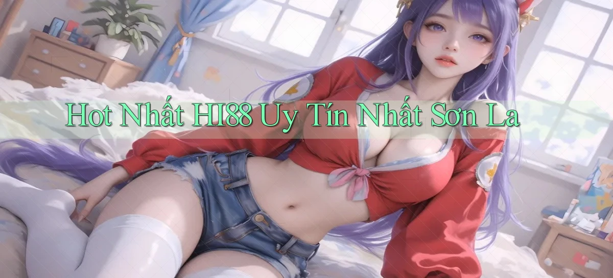 hot nhất hi88 uy tín nhất Sơn La