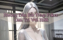 hướng dẫn bắt nhịp poker giải trí với hi88