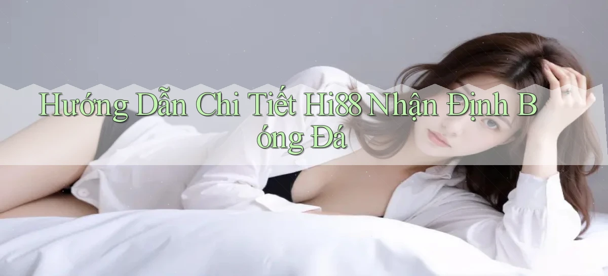 hướng dẫn chi tiết hi88 nhận định bóng đá
