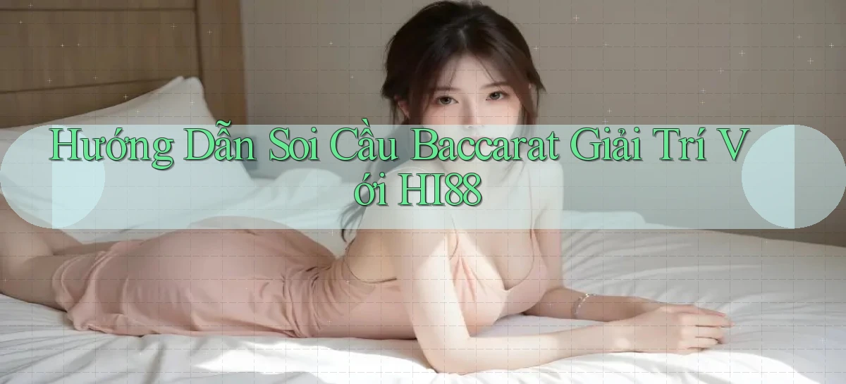 hướng dẫn soi cầu baccarat giải trí với hi88