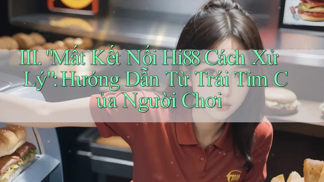 III. “Mất Kết Nối Hi88 Cách Xử Lý”: Hướng Dẫn Từ Trái Tim Của Người Chơi III. “Mất Kết Nối Hi88 Cách Xử Lý”: Hướng Dẫn Từ Trái Tim Của Người Chơi