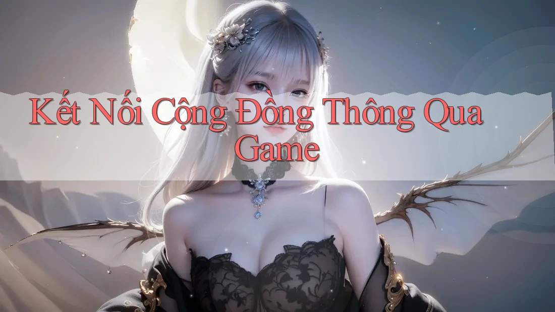 Kết Nối Cộng Đồng Thông Qua Game