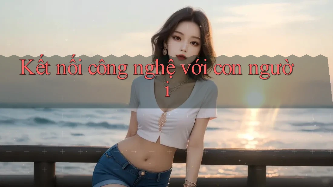 Kết nối công nghệ với con người Kết nối công nghệ với con người