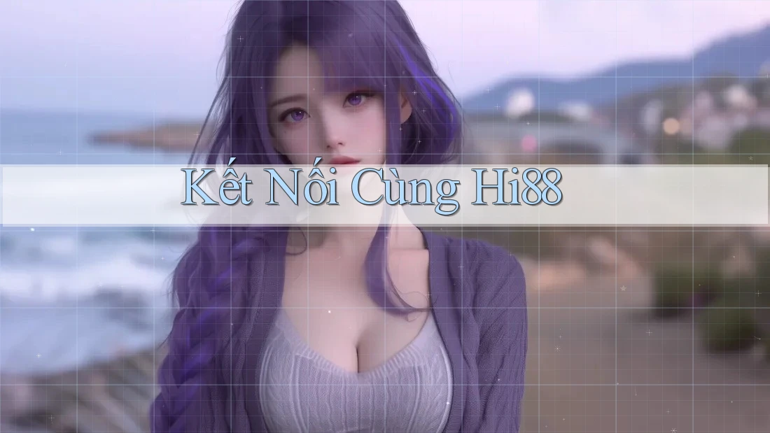 Kết Nối Cùng Hi88 Kết Nối Cùng Hi88
