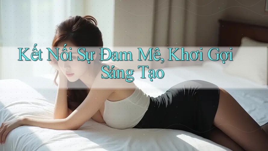 Kết Nối Sự Đam Mê, Khơi Gợi Sáng Tạo Kết Nối Sự Đam Mê, Khơi Gợi Sáng Tạo
