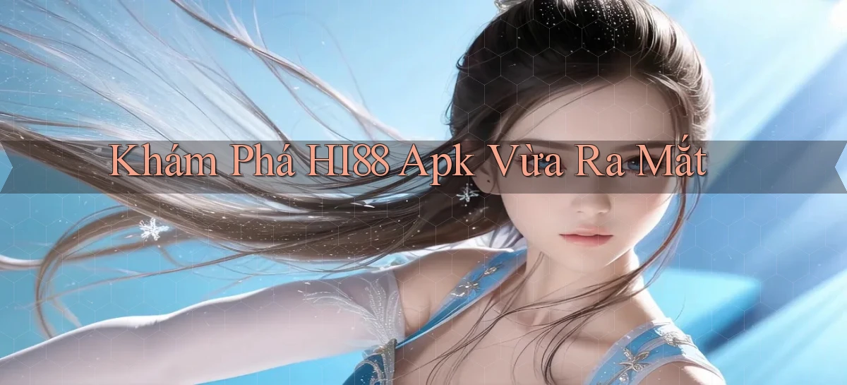 khám phá hi88 apk vừa ra mắt
