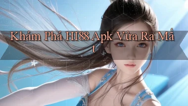 khám phá hi88 apk vừa ra mắt