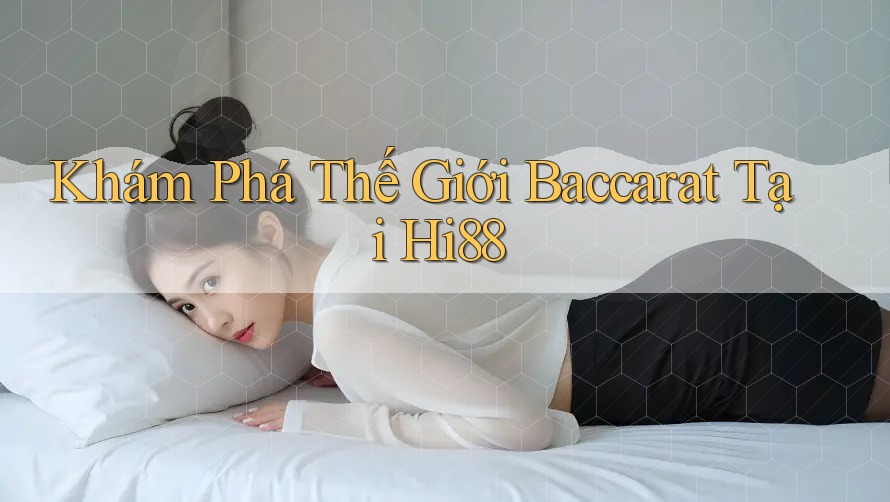 Khám Phá Thế Giới Baccarat Tại Hi88 Khám Phá Thế Giới Baccarat Tại Hi88
