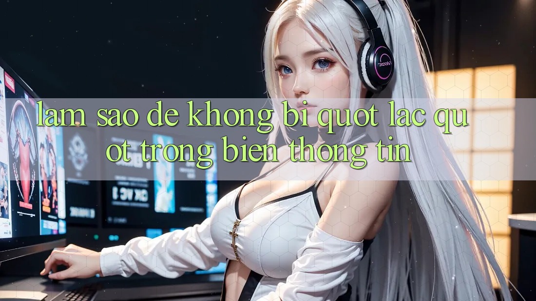 Làm sao để không bị " lạc" trong biển thông tin? Làm sao để không bị " lạc" trong biển thông tin?