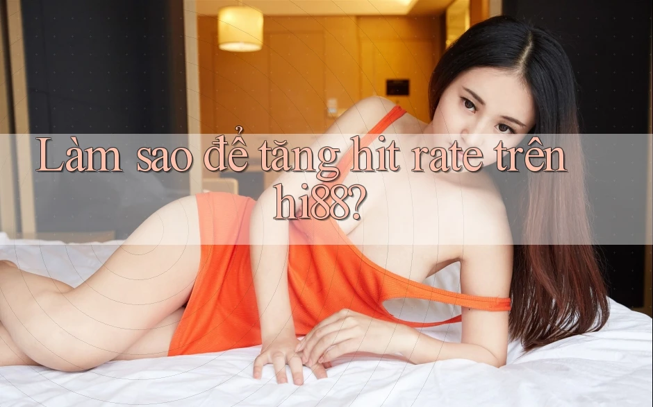 Làm sao để tăng hit rate trên hi88?