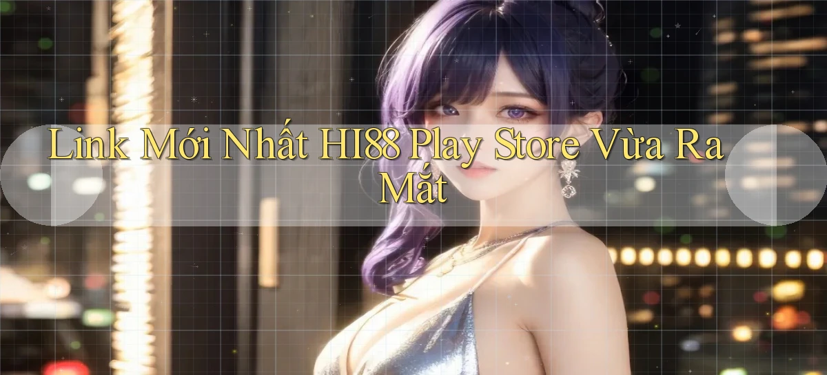 link mới nhất hi88 play store vừa ra mắt