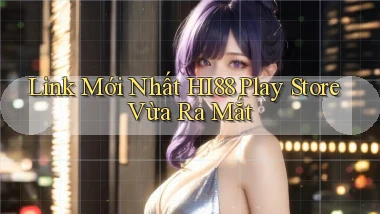 link mới nhất hi88 play store vừa ra mắt