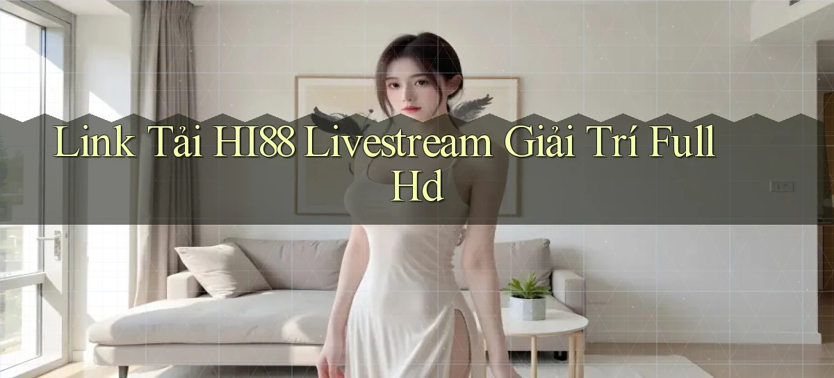 link tải hi88 livestream giải trí full hd