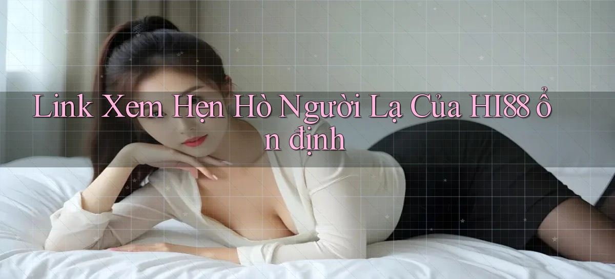 link xem hẹn hò người lạ của hi88 ổn định