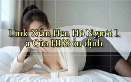 link xem hẹn hò người lạ của hi88 ổn định